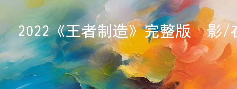 畢浩的個人主頁,2022《王者制造》完整版電影/在線觀看/百度云-美劇天堂